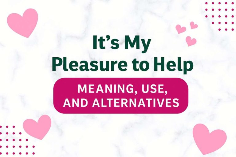 “It’s My Pleasure to Help” – Meaning,