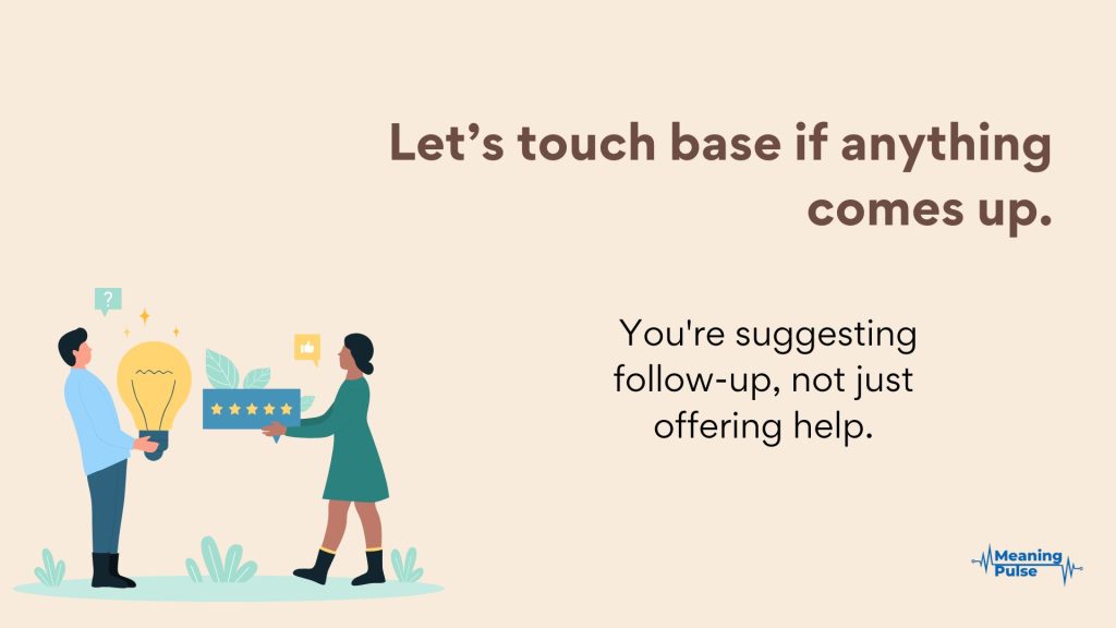 Let’s touch base if anything comes up