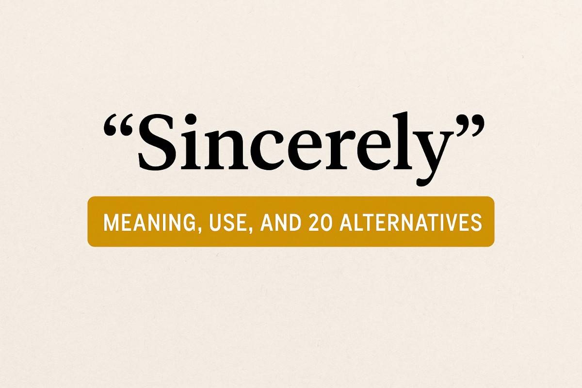“Sincerely” – Meaning, Use, and Alternatives
