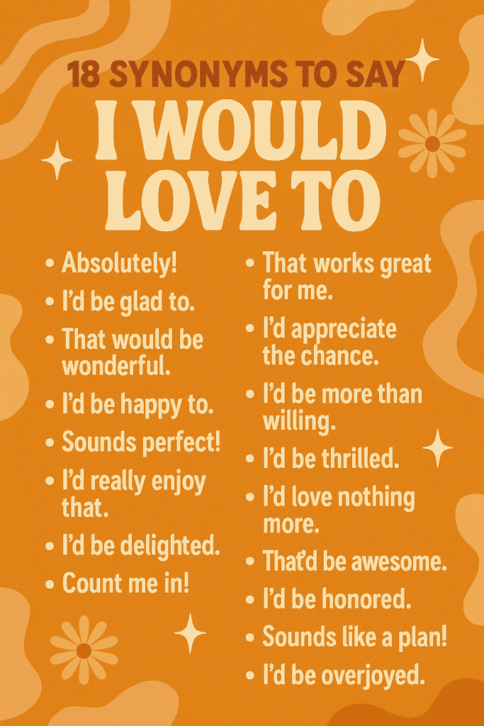 18 Synonyms to Say “I Would Love To”